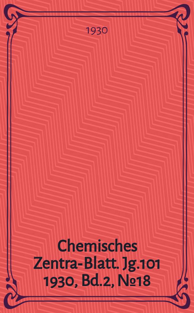 Chemisches Zentral- Blatt. Jg.101 1930, Bd.2, №18