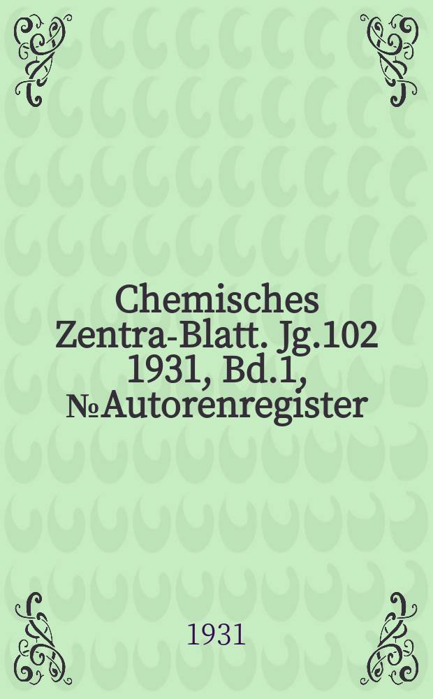 Chemisches Zentral- Blatt. Jg.102 1931, Bd.1, №Autorenregister