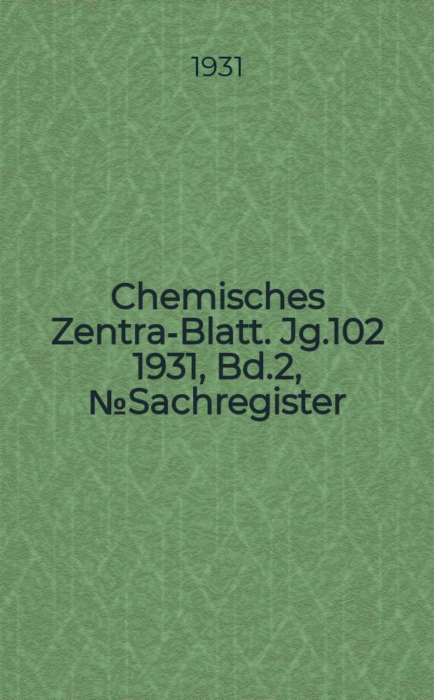 Chemisches Zentral- Blatt. Jg.102 1931, Bd.2, №Sachregister