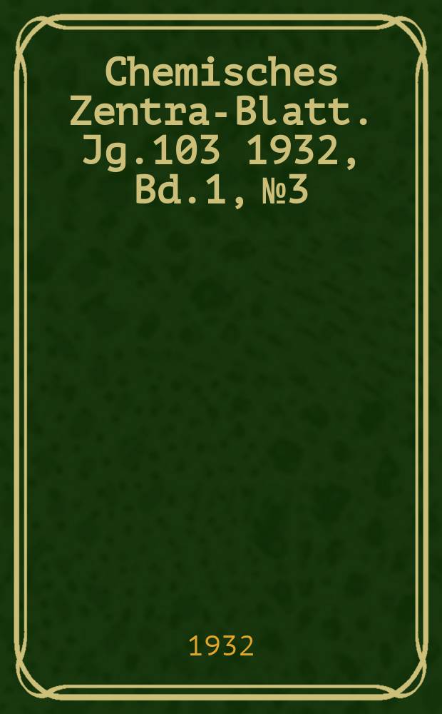 Chemisches Zentral- Blatt. Jg.103 1932, Bd.1, №3
