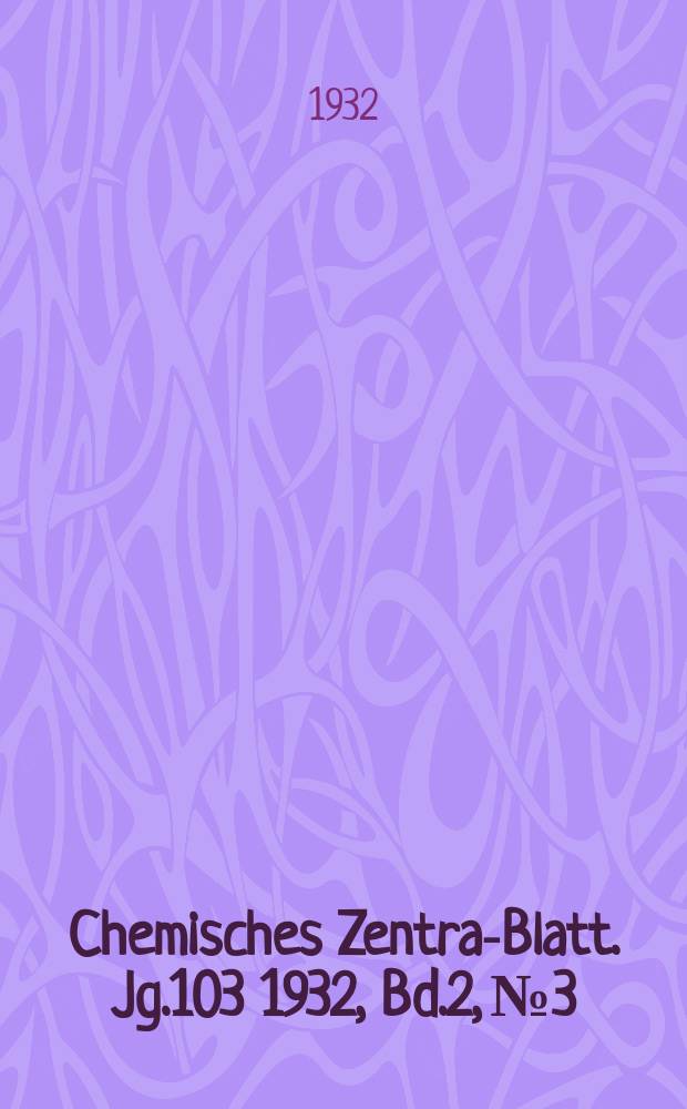 Chemisches Zentral- Blatt. Jg.103 1932, Bd.2, №3