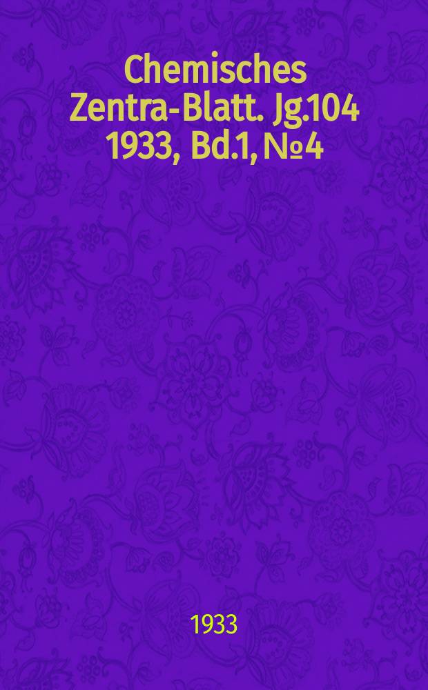 Chemisches Zentral- Blatt. Jg.104 1933, Bd.1, №4