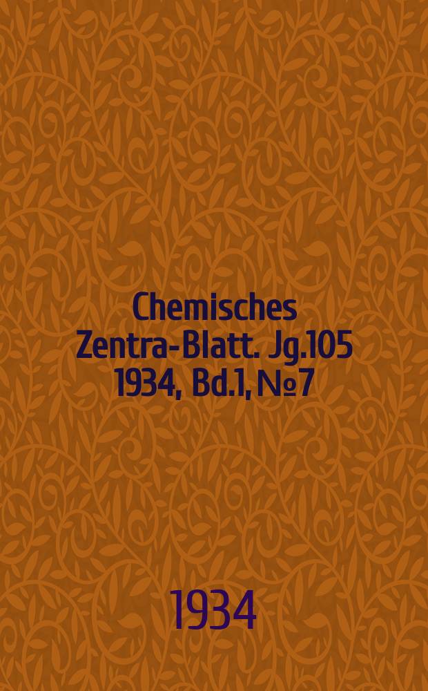 Chemisches Zentral- Blatt. Jg.105 1934, Bd.1, №7