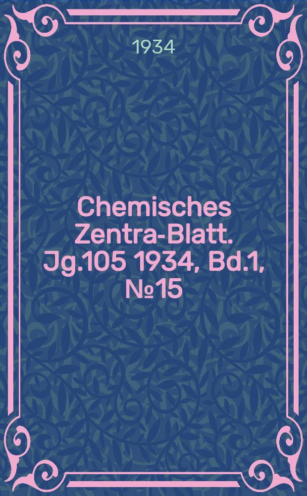 Chemisches Zentral- Blatt. Jg.105 1934, Bd.1, №15