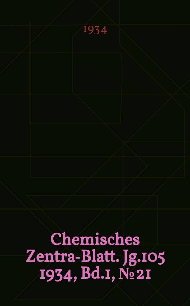 Chemisches Zentral- Blatt. Jg.105 1934, Bd.1, №21