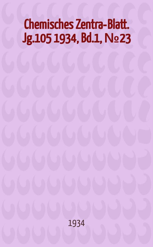 Chemisches Zentral- Blatt. Jg.105 1934, Bd.1, №23