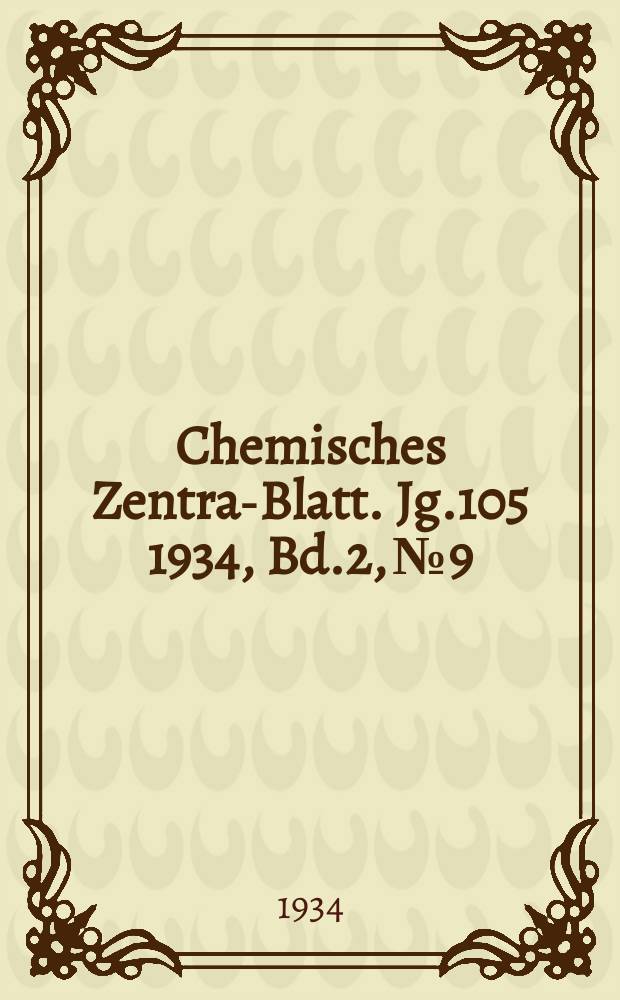 Chemisches Zentral- Blatt. Jg.105 1934, Bd.2, №9