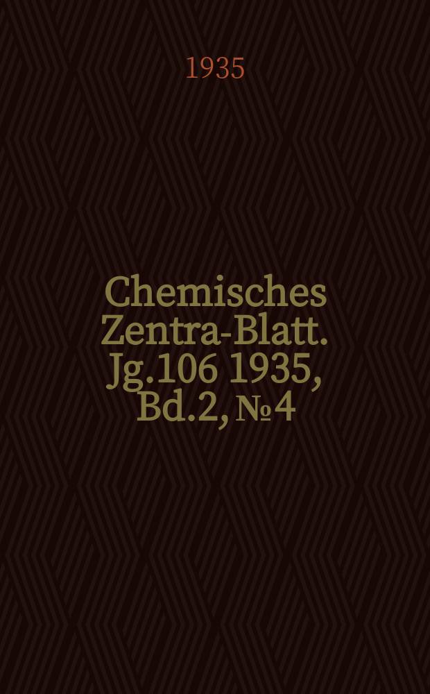Chemisches Zentral- Blatt. Jg.106 1935, Bd.2, №4
