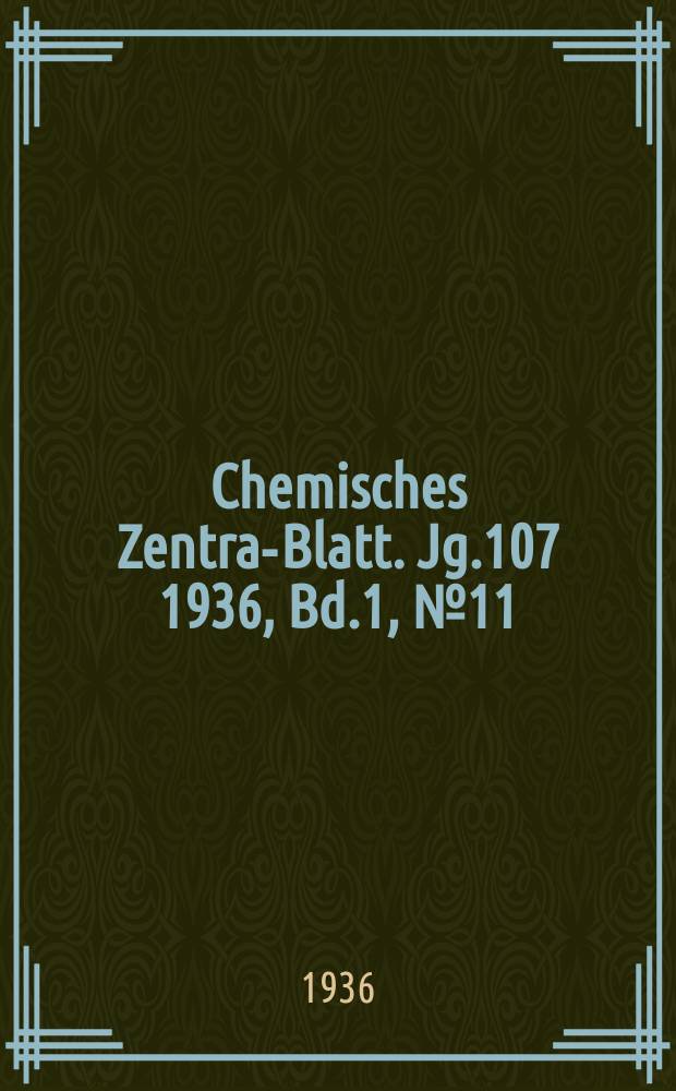 Chemisches Zentral- Blatt. Jg.107 1936, Bd.1, №11