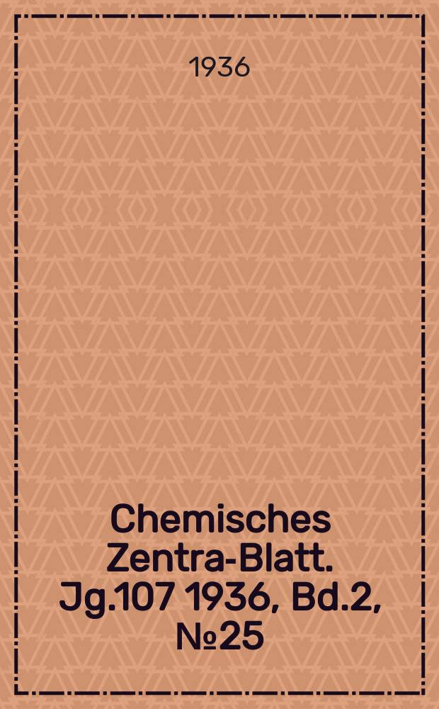 Chemisches Zentral- Blatt. Jg.107 1936, Bd.2, №25