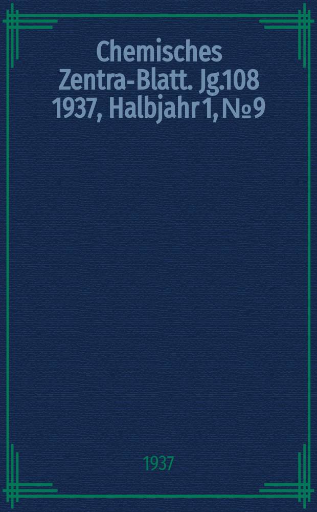 Chemisches Zentral- Blatt. Jg.108 1937, Halbjahr 1, №9
