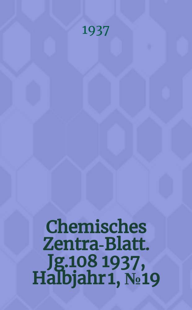 Chemisches Zentral- Blatt. Jg.108 1937, Halbjahr 1, №19