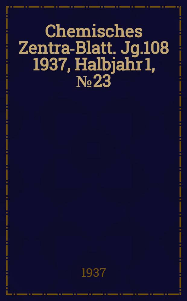 Chemisches Zentral- Blatt. Jg.108 1937, Halbjahr 1, №23