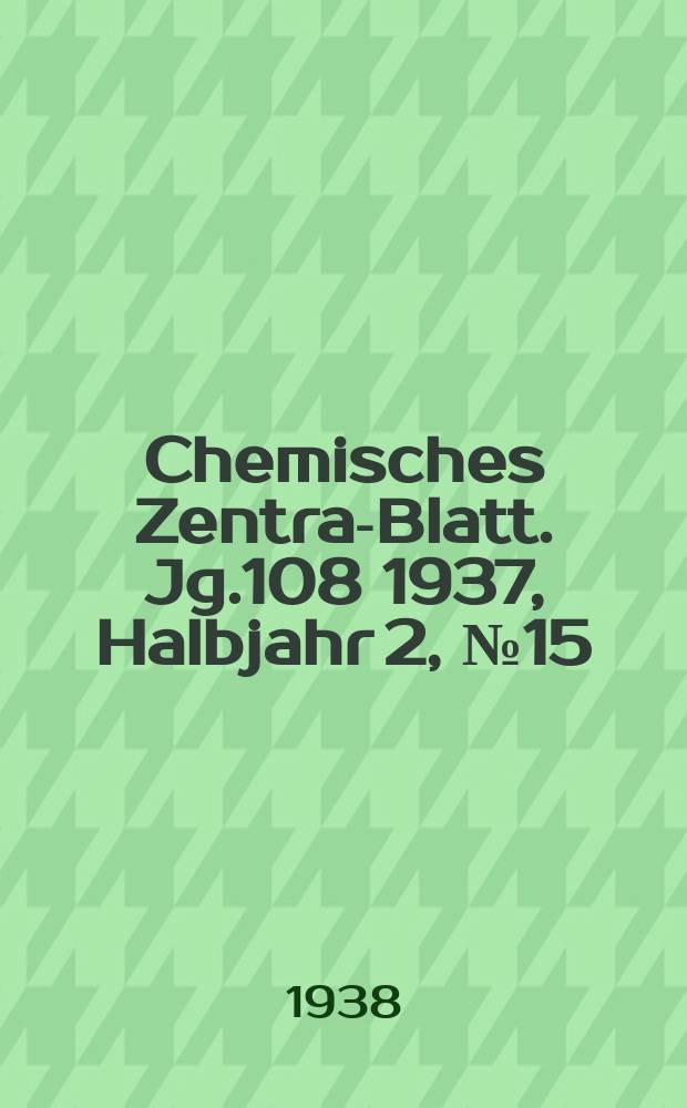 Chemisches Zentral- Blatt. Jg.108 1937, Halbjahr 2, №15