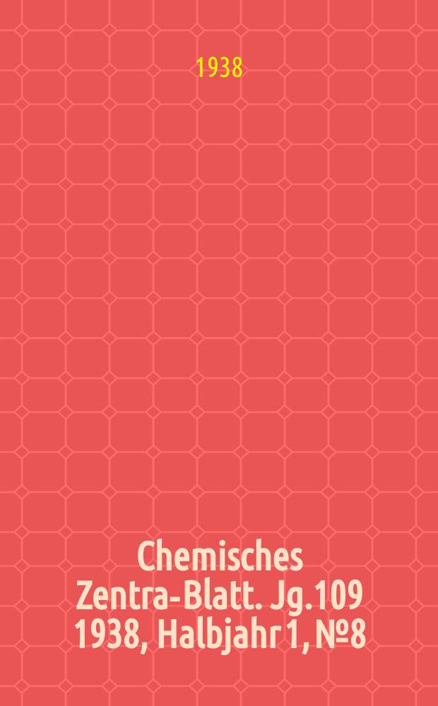 Chemisches Zentral- Blatt. Jg.109 1938, Halbjahr 1, №8