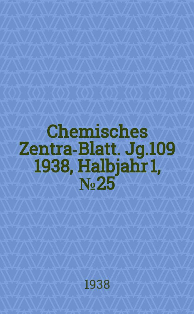 Chemisches Zentral- Blatt. Jg.109 1938, Halbjahr 1, №25