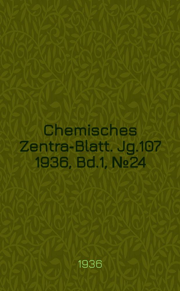 Chemisches Zentral- Blatt. Jg.107 1936, Bd.1, №24