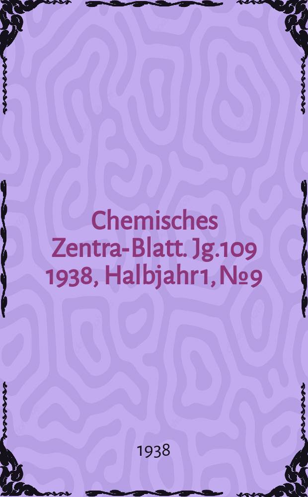 Chemisches Zentral- Blatt. Jg.109 1938, Halbjahr 1, №9