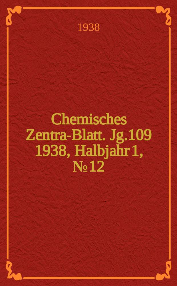 Chemisches Zentral- Blatt. Jg.109 1938, Halbjahr 1, №12