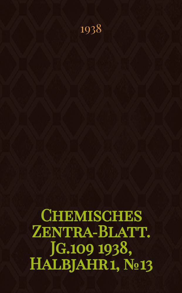 Chemisches Zentral- Blatt. Jg.109 1938, Halbjahr 1, №13
