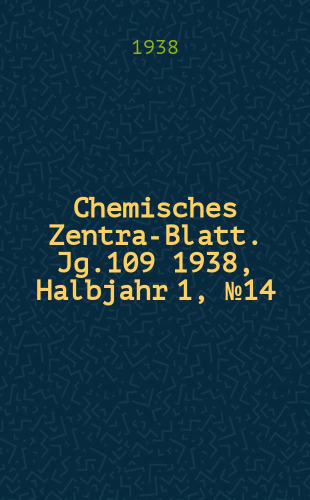 Chemisches Zentral- Blatt. Jg.109 1938, Halbjahr 1, №14