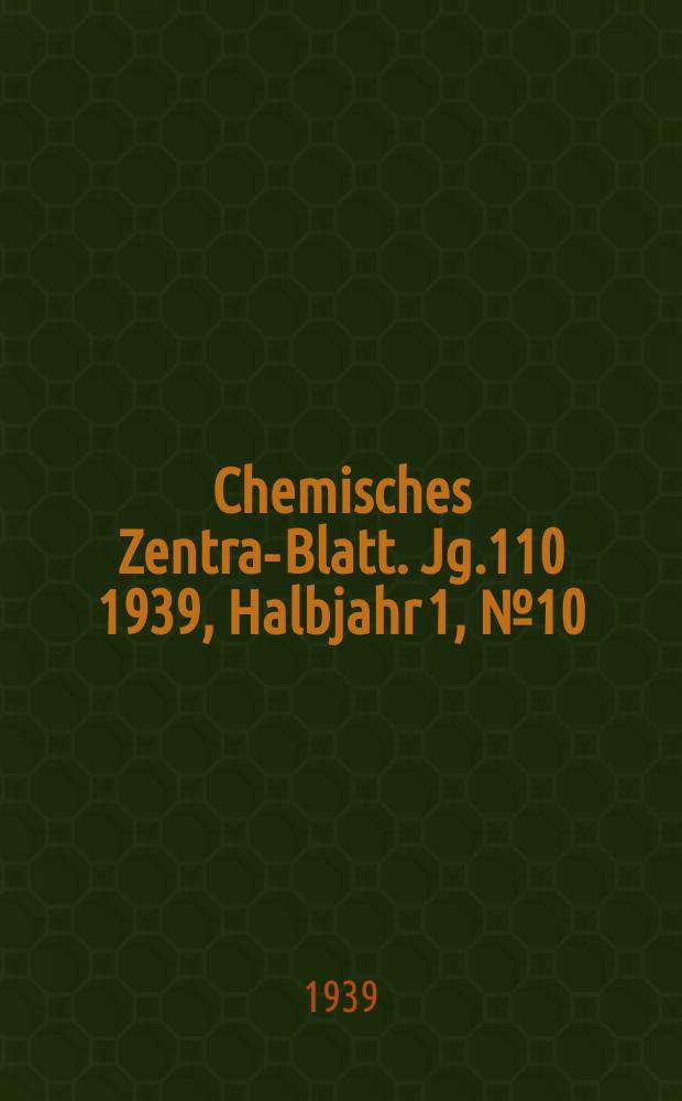 Chemisches Zentral- Blatt. Jg.110 1939, Halbjahr 1, №10