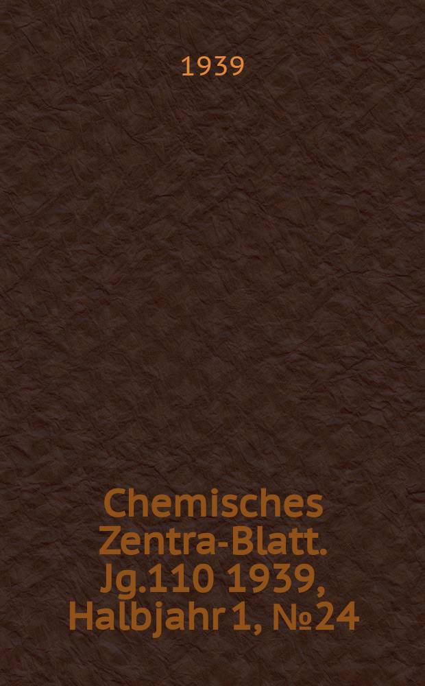 Chemisches Zentral- Blatt. Jg.110 1939, Halbjahr 1, №24