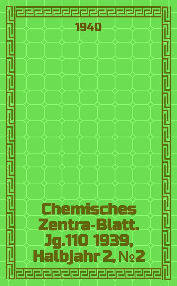 Chemisches Zentral- Blatt. Jg.110 1939, Halbjahr 2, №2