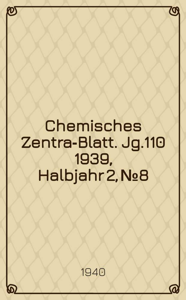 Chemisches Zentral- Blatt. Jg.110 1939, Halbjahr 2, №8