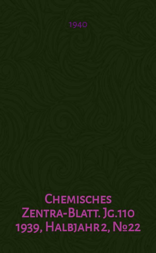 Chemisches Zentral- Blatt. Jg.110 1939, Halbjahr 2, №22