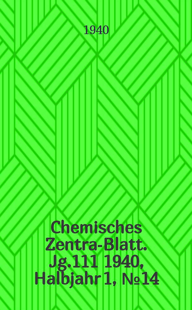 Chemisches Zentral- Blatt. Jg.111 1940, Halbjahr 1, №14