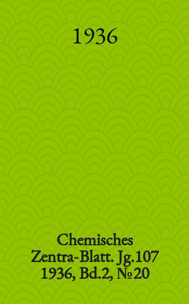 Chemisches Zentral- Blatt. Jg.107 1936, Bd.2, №20
