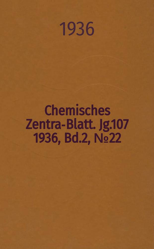Chemisches Zentral- Blatt. Jg.107 1936, Bd.2, №22
