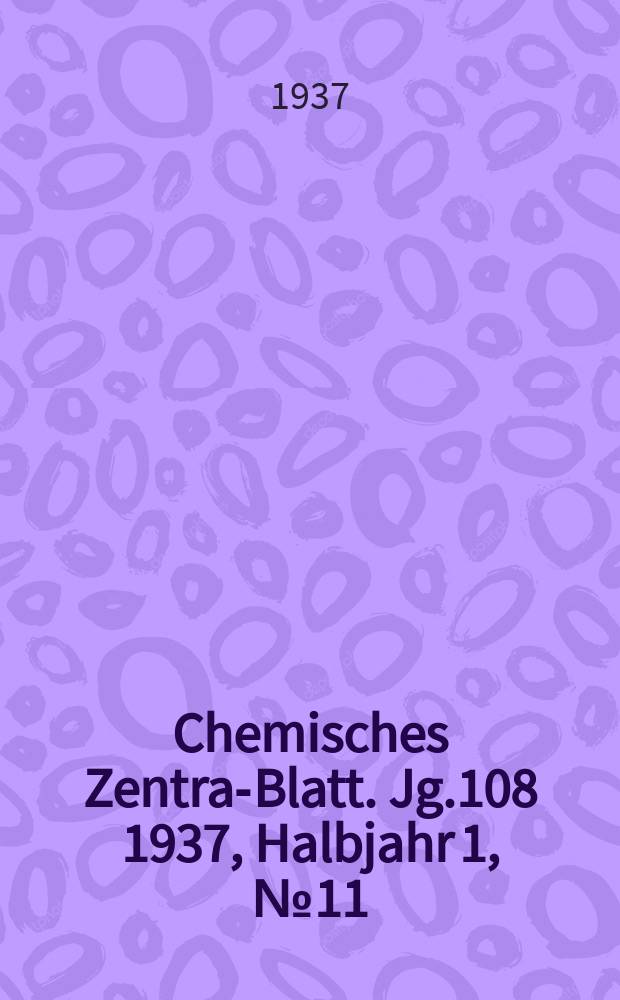 Chemisches Zentral- Blatt. Jg.108 1937, Halbjahr 1, №11