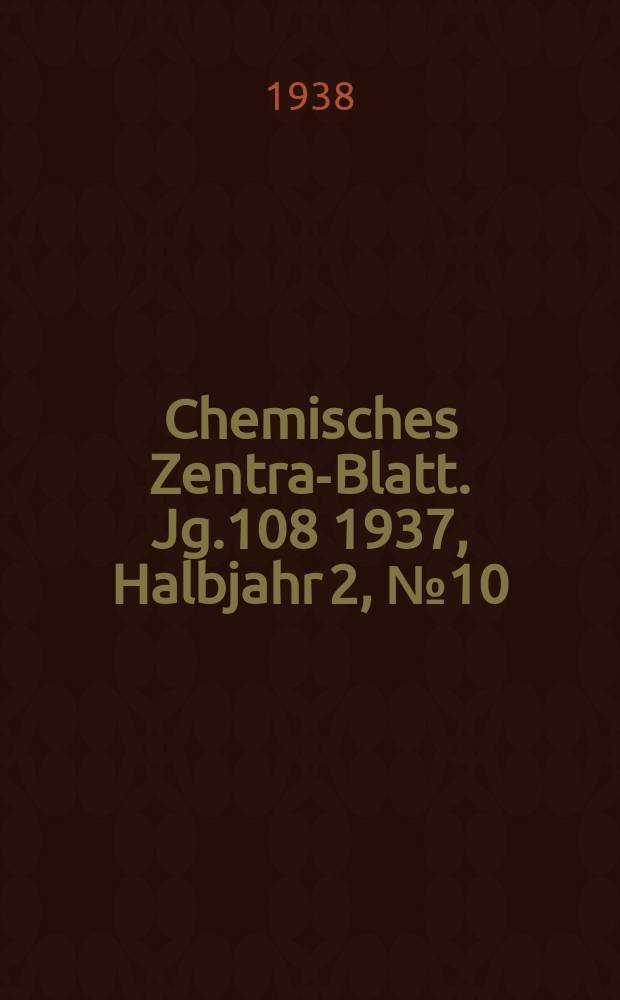 Chemisches Zentral- Blatt. Jg.108 1937, Halbjahr 2, №10