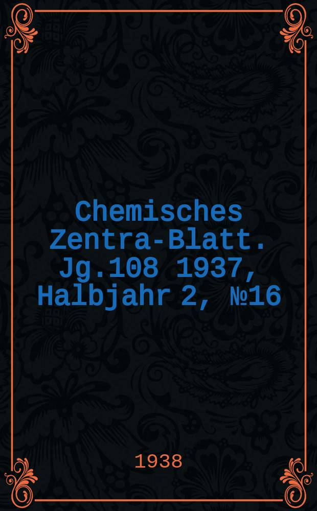 Chemisches Zentral- Blatt. Jg.108 1937, Halbjahr 2, №16