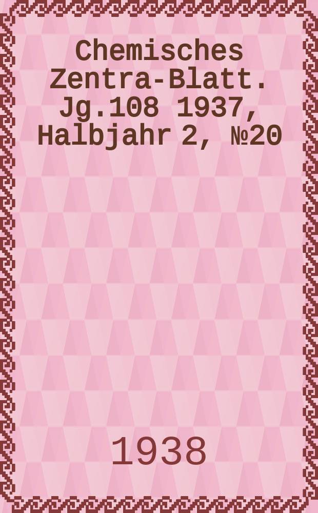 Chemisches Zentral- Blatt. Jg.108 1937, Halbjahr 2, №20
