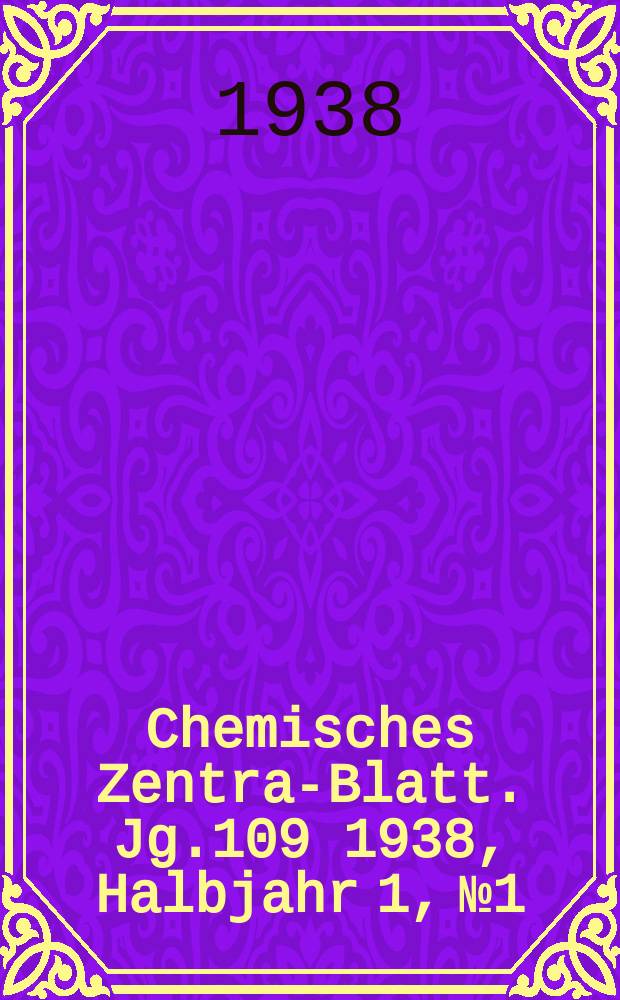 Chemisches Zentral- Blatt. Jg.109 1938, Halbjahr 1, №1