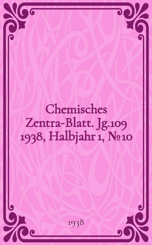 Chemisches Zentral- Blatt. Jg.109 1938, Halbjahr 1, №10
