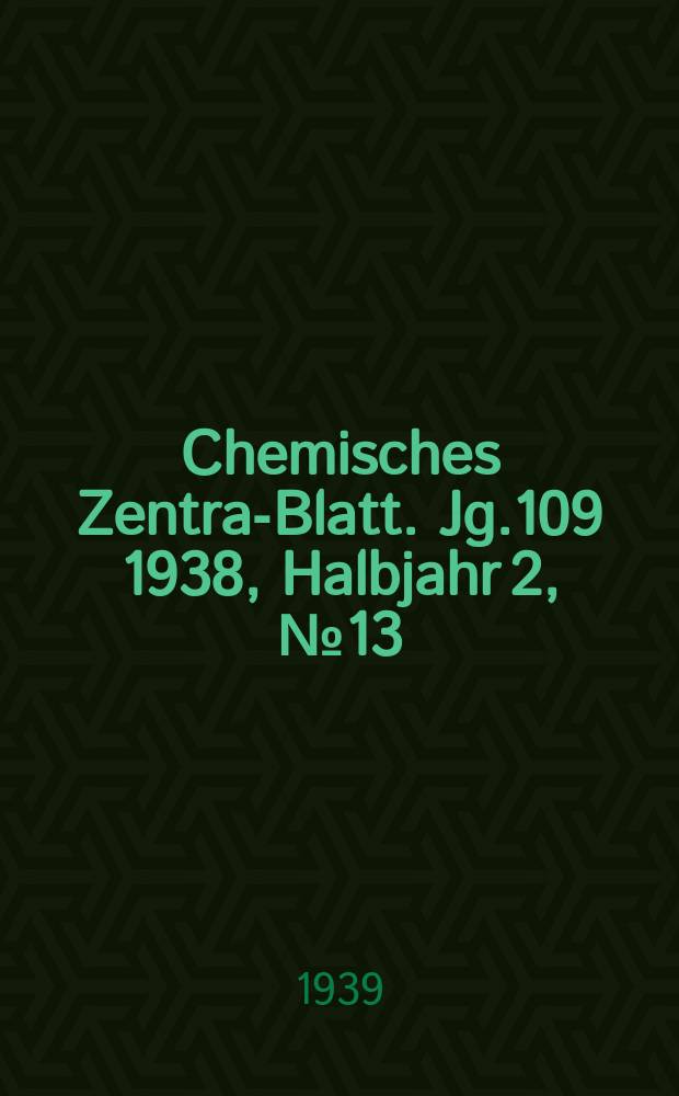 Chemisches Zentral- Blatt. Jg.109 1938, Halbjahr 2, №13