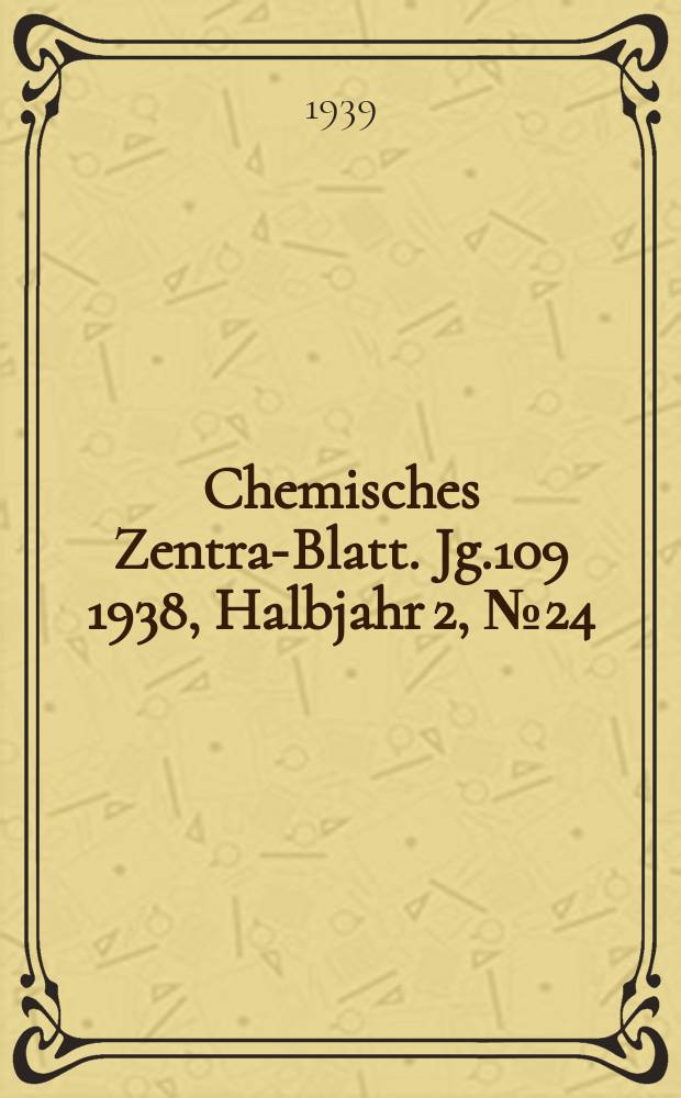 Chemisches Zentral- Blatt. Jg.109 1938, Halbjahr 2, №24