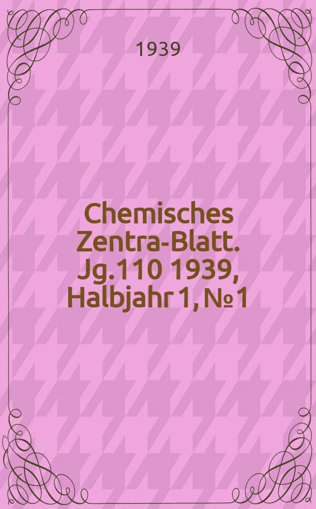 Chemisches Zentral- Blatt. Jg.110 1939, Halbjahr 1, №1