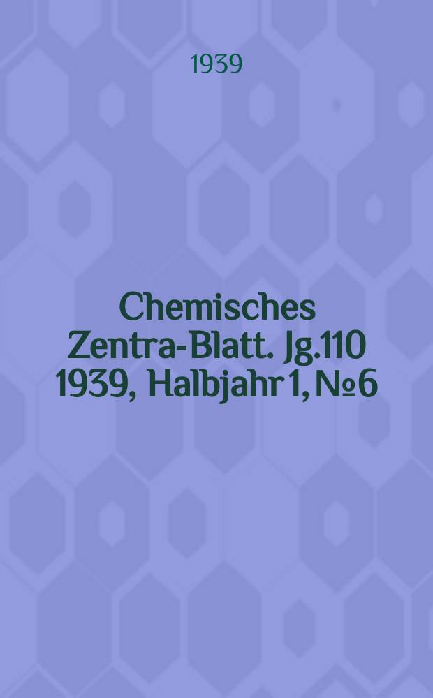 Chemisches Zentral- Blatt. Jg.110 1939, Halbjahr 1, №6