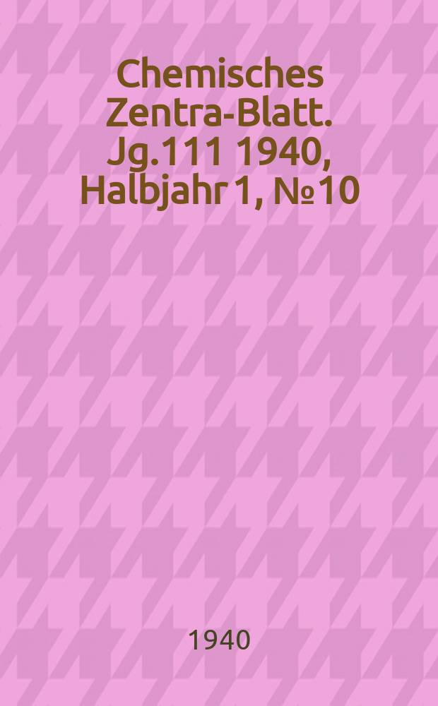 Chemisches Zentral- Blatt. Jg.111 1940, Halbjahr 1, №10