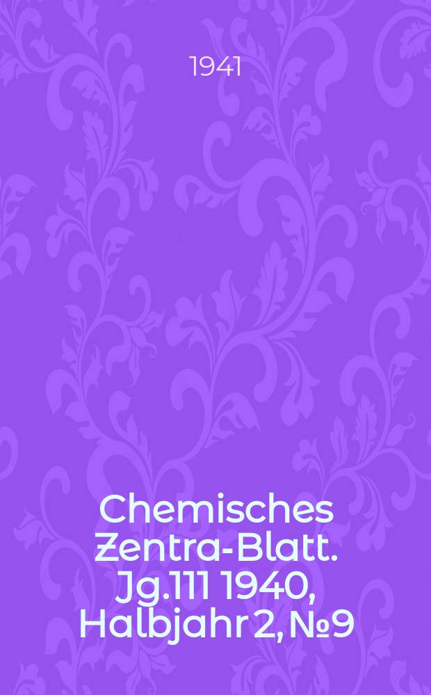 Chemisches Zentral- Blatt. Jg.111 1940, Halbjahr 2, №9