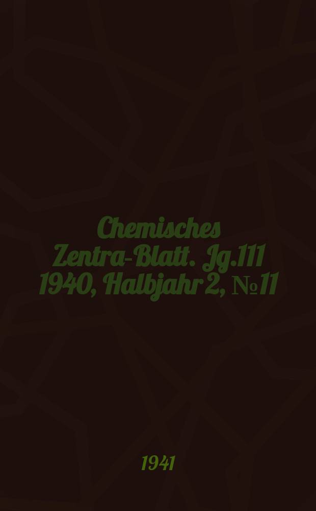 Chemisches Zentral- Blatt. Jg.111 1940, Halbjahr 2, №11