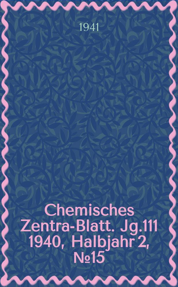Chemisches Zentral- Blatt. Jg.111 1940, Halbjahr 2, №15