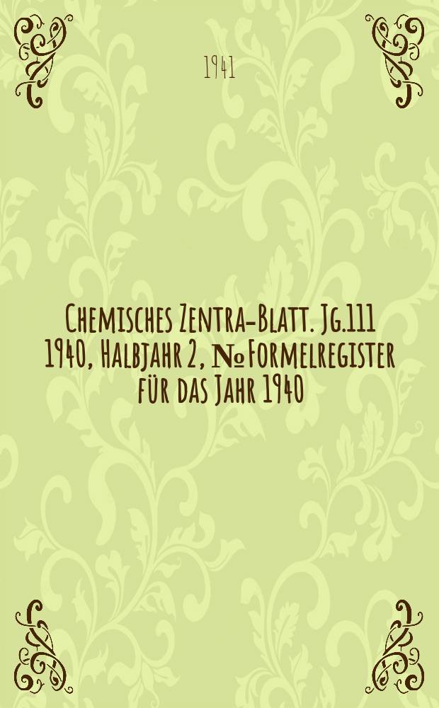 Chemisches Zentral- Blatt. Jg.111 1940, Halbjahr 2, №Formelregister für das Jahr 1940