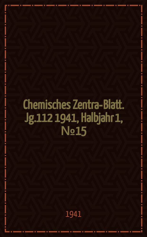 Chemisches Zentral- Blatt. Jg.112 1941, Halbjahr 1, №15