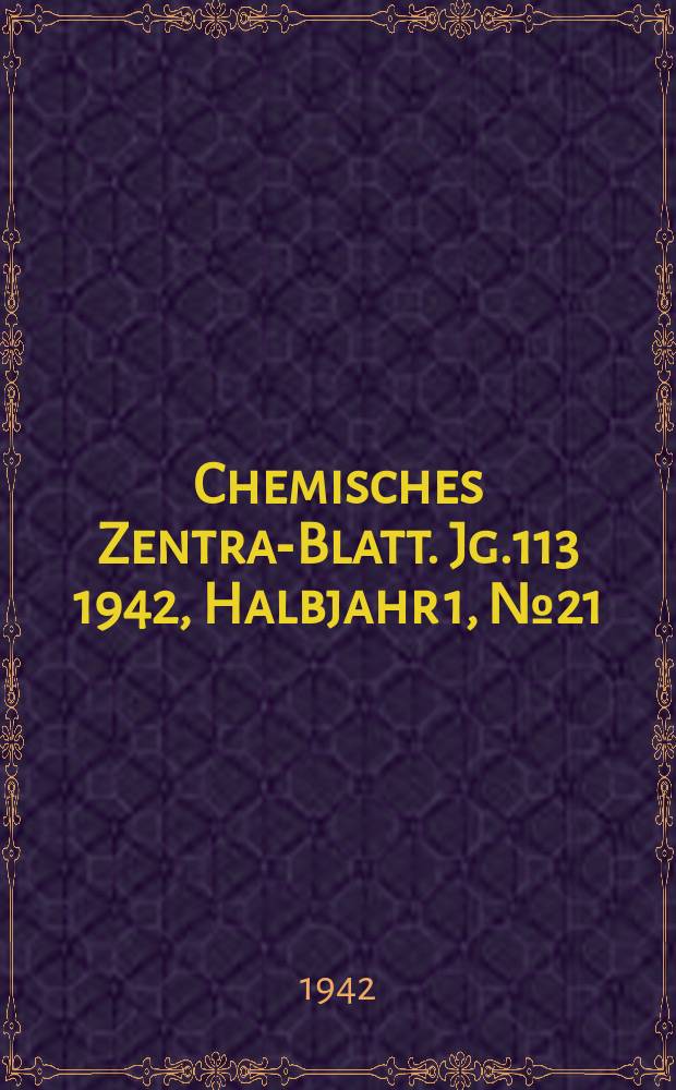 Chemisches Zentral- Blatt. Jg.113 1942, Halbjahr 1, №21